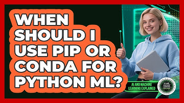 When Should I Use Pip Or Conda For Python ML? - AI and Machine Learning Explained