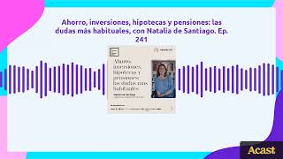 Ahorro, inversiones, hipotecas y pensiones: las dudas más habituales, con Natalia de Santiago. Episo