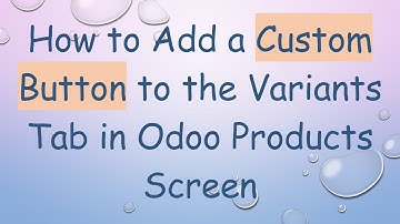 How to Add a Custom Button to the Variants Tab in Odoo Products Screen