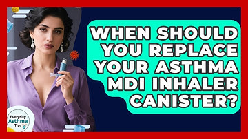 When Should You Replace Your Asthma MDI Inhaler Canister? - Everyday Asthma Tips