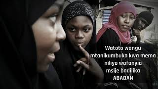 Watoto wangu mtanikumbuka kwa mema nilio wafanyia | Msibadilike abadan!