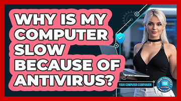 Why Is My Computer Slow Because Of Antivirus? - Your Computer Companion