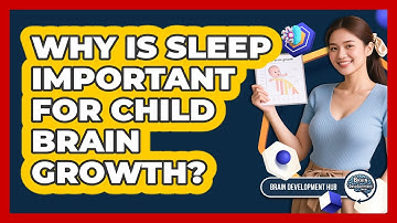 Why Is Sleep Important For Child Brain Growth?