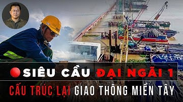 Cập nhật cầu ĐẠI NGÃI 1 hơn 3.900 tỷ đồng CẤU TRÚC LẠI bản đồ GIAO THÔNG miền Tây