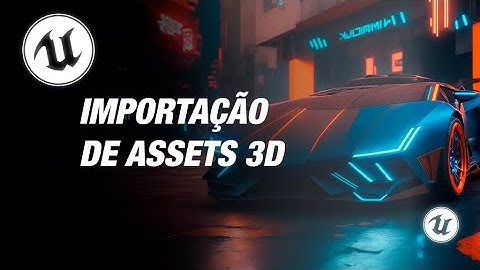 Como IMPORTAR OBJETOS 3D pra dentro do UNREAL ENGINE