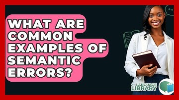 What Are Common Examples Of Semantic Errors? - The Language Library