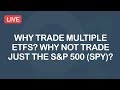 Why Trade Multiple ETFs? Why Not Trade Just The S&P 500 (SPY)?