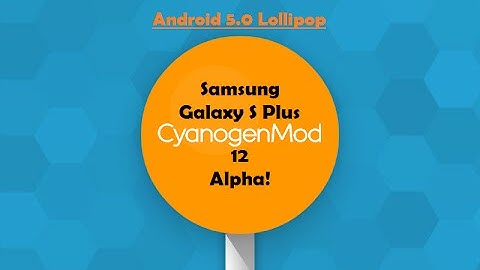 Android 5.0 - Samsung Galaxy S Plus [Cyanogenmod 12 ALPHA]