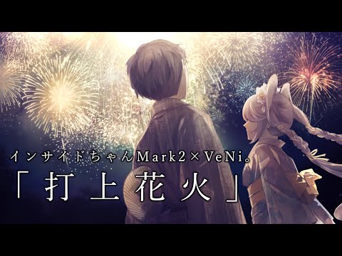 打上花火 - DAOKO × 米津玄師  (Covered by インサイドちゃんMark2&VeNi。 【歌ってみた】 / 映画『打ち上げ花火、下から見るか？横から見るか？』主題歌