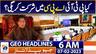 Geo News Headlines 6 AM - Will PTI participate in APC? - Imran Khan - Shahabz Sharif | 7th Feb 2023