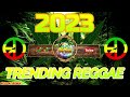 TRENDING REGGAE (2023 REGGAE SONGS) TIKTOK 2023