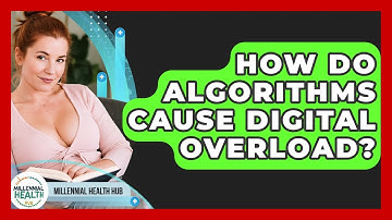 How Do Algorithms Cause Digital Overload? - Millennial Health Hub