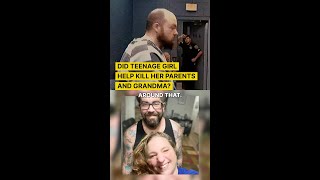 Did Teenage Girl Help Kill Her Parents and Grandma?