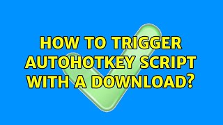 How to trigger autohotkey script with a download?