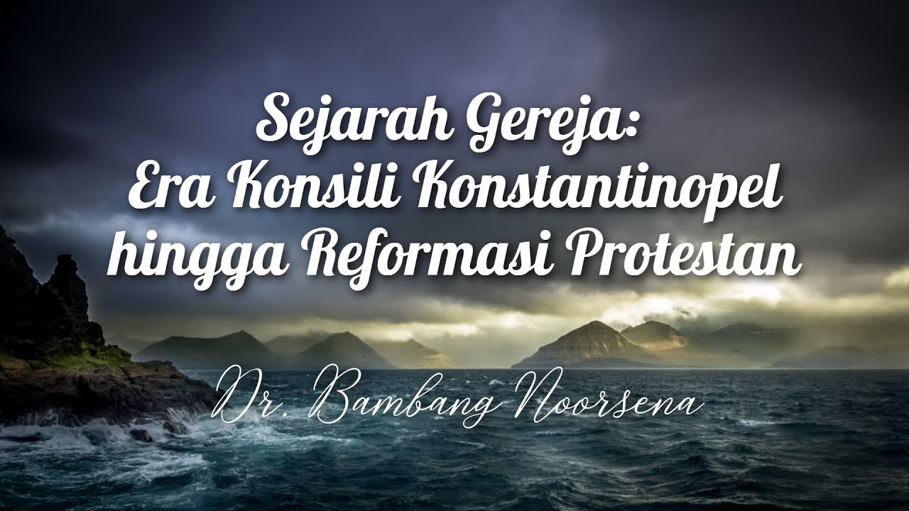 Sejarah Gereja: Konsili Konstantinopel - Reformasi Protestan | Dr. Bambang Noorsena
