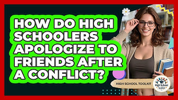 How Do High Schoolers Apologize To Friends After A Conflict? - High School Toolkit