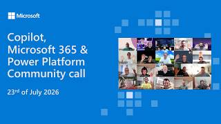 Copilot, Microsoft 365 & Power Platform community call – 23rd of July, 2026