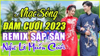 ĐÁM CƯỚI MỞ NHẠC NÀY ĐẢM BẢO CỰC PHÊ - LK NHẠC SỐNG ĐÁM CƯỚI HAY NHẤT 2023 MỞ THẬT TO CẢ HỌ QUẨY