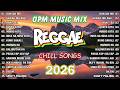 CHILL REGGAE OPM MUSIC MIX 2026 | REGGAE TAGALOG SONGS 2026
