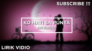 Video thumbnail of "KO HATI SA PUNYA || Anak Kompleks || Unofficial Lirik Vidio"