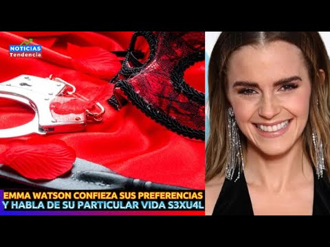 EMMA WATSON CONFIEZA SUS PREFERENCIAS Y HABLA DE SU PARTICULAR VIDA S3XU4L #emmawatson