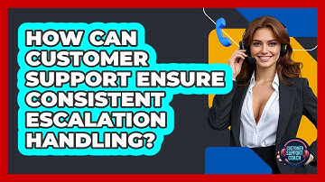 How Can Customer Support Ensure Consistent Escalation Handling? - Customer Support Coach