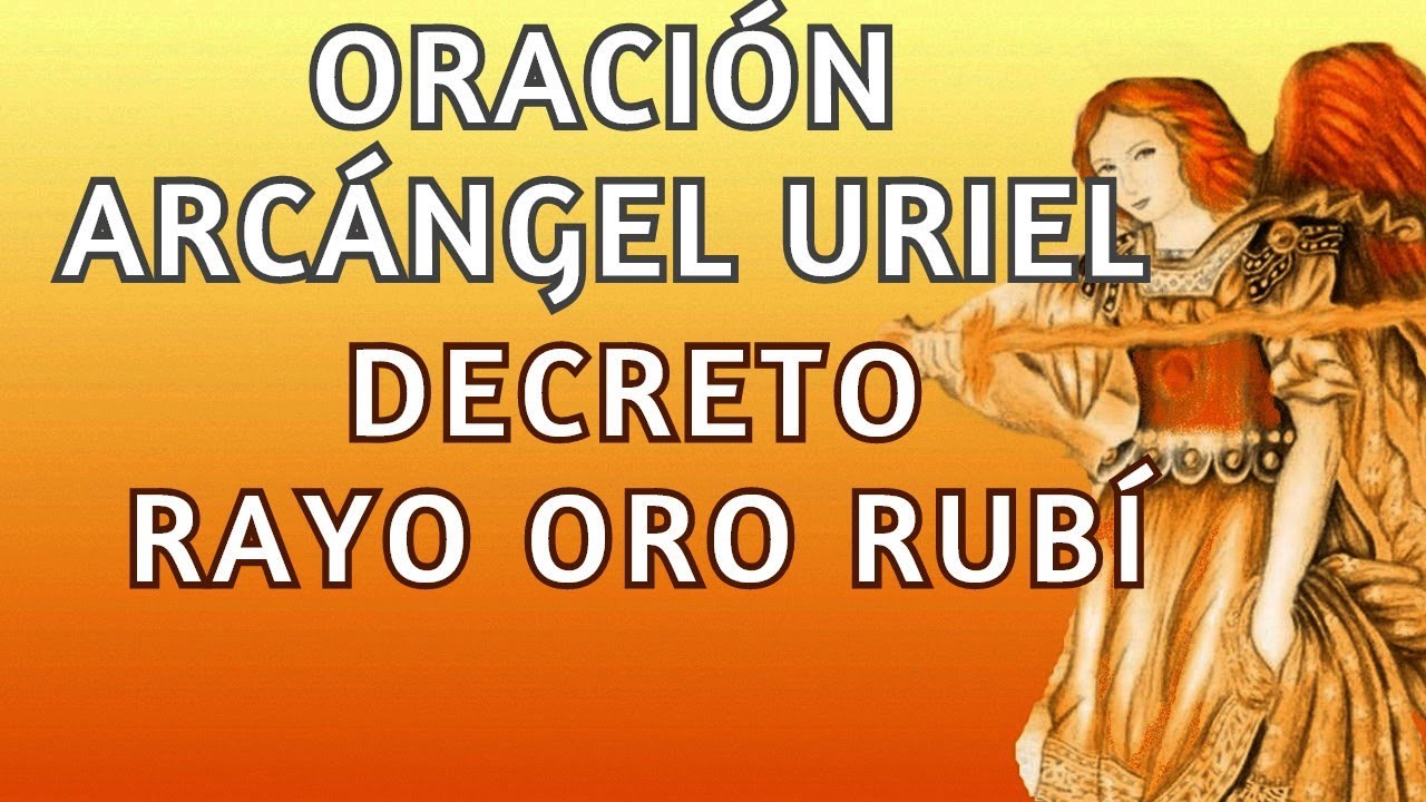 ORACION ARCANGEL URIEL Realiza TU PETICIÓN!│DECRETO RAYO ORO RUBI