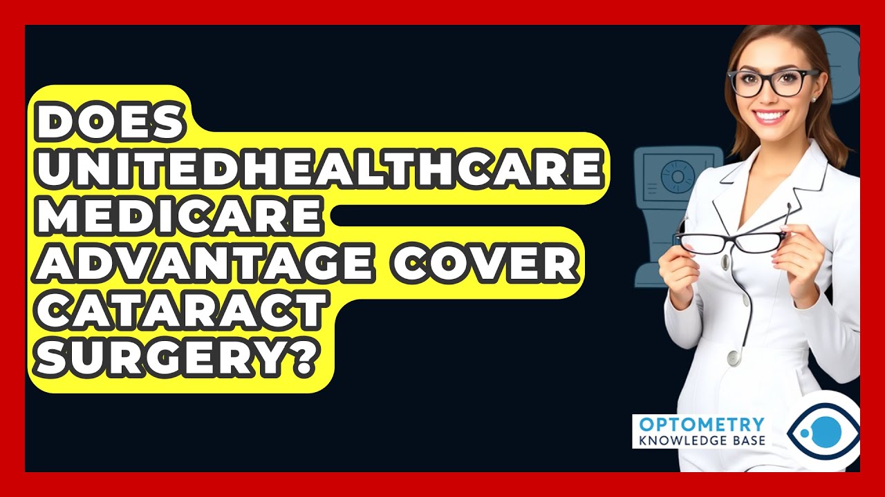Does UnitedHealthcare Medicare Advantage Cover Cataract Surgery Does UnitedHealthcare Medicare Advantage Cover Cataract Surgery
