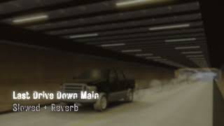 Last Drive Down Main - Slowed + Reverb