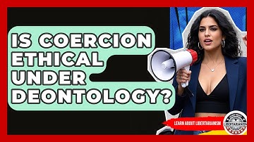 Is Coercion Ethical Under Deontology? - Learn About Libertarianism