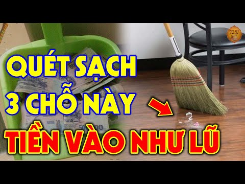 3 Vị Trí TÀI LỘC Trong Nhà Phải Quét Sạch Mỗi Ngày Để ĐÓN THẦN TÀI VÀO NHÀ, Tiền Vàng Ùn Ùn Kéo Về