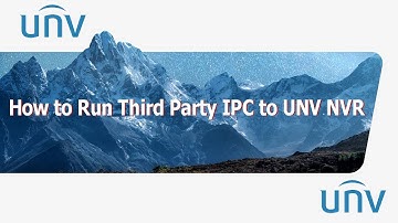 How to Run Third Party IPC to UNV NVR