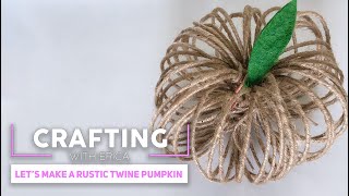 Crafting with Erica - Let's Make a Rustic Twine Pumpkin