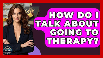 How Do I Talk About Going To Therapy? - Get Divorce Answers