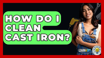 How Do I Clean Cast Iron? - LearnToDIY360.com