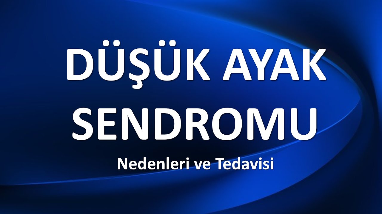 DÜŞÜK AYAK SENDROMU NEDİR?