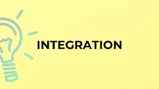 What is the meaning of the word INTEGRATION?