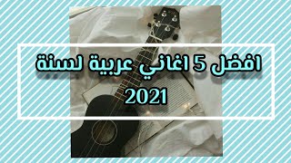 افضل 5 اغاني عربية لسنة 2021  يبحث عنها الجميع  Top 5