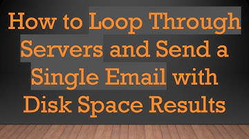 How to Loop Through Servers and Send a Single Email with Disk Space Results