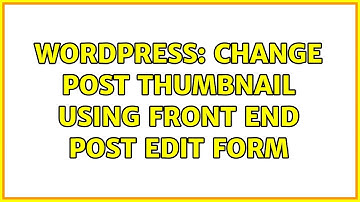 Wordpress: Change post thumbnail using front end post edit form