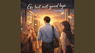 Go but not Goodbye