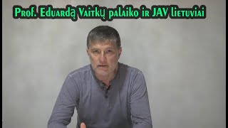 Palaikymas prof. Eduardui Vaitkui iš JAV