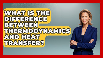 What Is the Difference Between Thermodynamics and Heat Transfer? | Thermodynamics For Everyone News