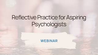 How to Reflect as an Aspiring Psychologist (Live Webinar)