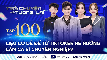 TRÒ CHUYỆN VỚI TƯƠNG LAI I TẬP 100 - CÓ DỄ TỪ TIKTOKER SANG LÀM CA SĨ CHUYÊN NGHIỆP? I DUYÊN QUỲNH