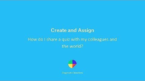 How do I share a quiz with my colleagues and the world? - Create and Assign on Diagnostic Questions