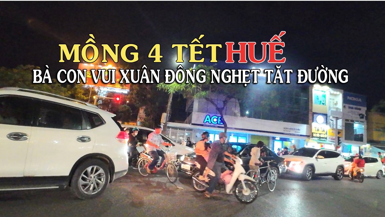 TẾT HUẾ MỒNG 4 BÀ CON VUI XUÂN ĐÔNG GHẸT TẮT CẢ ĐƯỜNG