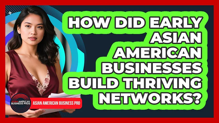 How Did Early Asian American Businesses Build Thriving Networks? - Asian American Business Pros