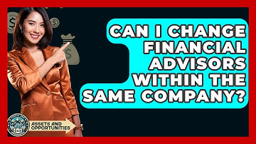 Can I Change Financial Advisors Within The Same Company? - AssetsandOpportunity.org