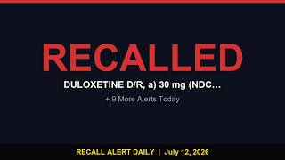 ⚠️ FDA RECALLS Duloxetine & BD ChloraPrep WARNING July 12 + 4 More Alerts